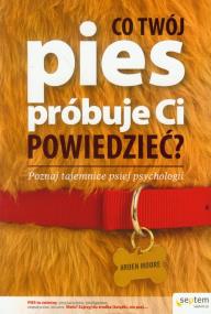 Co Twój pies próbuje Ci powiedzieć? Poznaj tajemnice psiej psychologii. Autor: Arden Moore. ZdrowePodejscie.pl Okładka książki Co Twój pies próbuje Ci powiedzieć? Poznaj tajemnice psiej psychologii