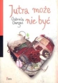 Jutra może nie być FEERIA. Autor: Gabriela Gargaś. ZdrowePodejscie.pl Okładka książki Jutra może nie być FEERIA