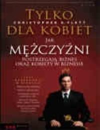 Okładka książki Tylko dla kobiet Jak mężczyźni postrzegają biznes oraz kobiety w biznesie