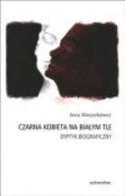 Czarna kobieta na białym tle. Dyptyk biograficzny. Autor: Wieczorkiewicz Anna. ZdrowePodejscie.pl Okładka książki Czarna kobieta na białym tle. Dyptyk biograficzny