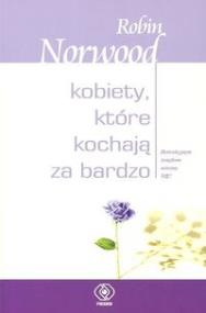 Kobiety, które kochają za bardzo. Autor: Robin Norwood. ZdrowePodejscie.pl Okładka książki Kobiety, które kochają za bardzo