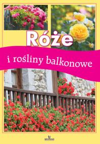 Okładka książki Róże i rośliny balkonowe