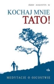 Okładka książki Kochaj mnie tato! Medytacje o ojcostwie