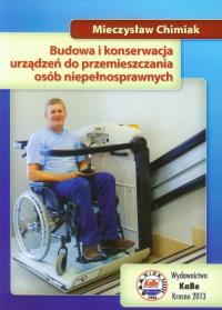 Budowa i konserwacja urządzeń do przemieszczania osób niepełnosprawnych. Autor: Chimiak Mieczysław. ZdrowePodejscie.pl Okładka książki Budowa i konserwacja urządzeń do przemieszczania osób niepełnosprawnych
