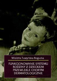 Funkcjonowanie systemu rodziny z dzieckiem przewlekle chorym dermatologicznie. Autor: Wioletta Tuszyńska-Bogucka. ZdrowePodejscie.pl Okładka książki Funkcjonowanie systemu rodziny z dzieckiem przewlekle chorym dermatologicznie