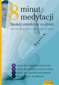 Osiem minut medytacji. Spokój umysłu na co dzień. Autor: Victor Davich. ZdrowePodejscie.pl Okładka książki Osiem minut medytacji. Spokój umysłu na co dzień