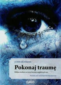 Pokonaj traumę. Autor: Hofman John. ZdrowePodejscie.pl Okładka książki Pokonaj traumę