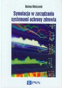 Symulacja w zarządzaniu systemami ochrony zdrowia. Autor: Mielczarek Bożena. ZdrowePodejscie.pl Okładka książki Symulacja w zarządzaniu systemami ochrony zdrowia