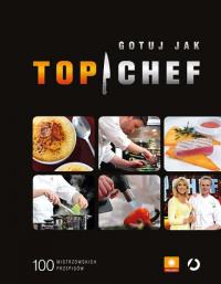 Gotuj jak Top Chef. Autor: Opracowanie zbiorowe. ZdrowePodejscie.pl Okładka książki Gotuj jak Top Chef