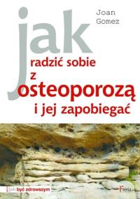 Jak radzić sobie z osteoporozą i jej zapobiegać. Autor: Joan Gomez. ZdrowePodejscie.pl Okładka książki Jak radzić sobie z osteoporozą i jej zapobiegać