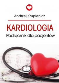 Kardiologia. Poradnik dla pacjentów. Autor: Krupienicz Andrzej. ZdrowePodejscie.pl Okładka książki Kardiologia. Poradnik dla pacjentów