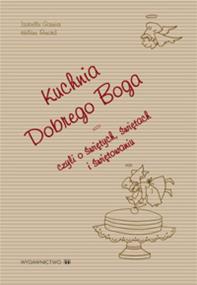Okładka książki Kuchnia dobrego Boga czyli o świętych, świętach i świętowaniu