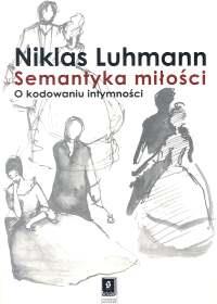 Semantyka miłości O kodowaniu intymności. Autor: Luhmann Niklas. ZdrowePodejscie.pl Okładka książki Semantyka miłości O kodowaniu intymności