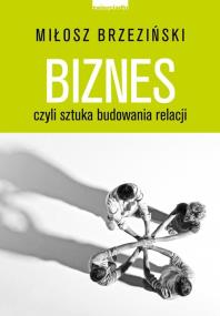 Biznes czyli sztuka budowania relacji. Autor: Miłosz Brzeziński. ZdrowePodejscie.pl Okładka książki Biznes czyli sztuka budowania relacji