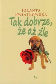 Okładka książki Tak dobrze że aż źle