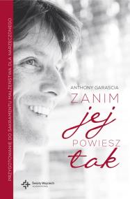 Zanim jej powiesz tak. Autor: Anthony Garascia. ZdrowePodejscie.pl Okładka książki Zanim jej powiesz tak