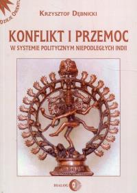 Okładka książki Konflikt i przemoc w systemie politycznym niepodległych Indii