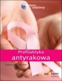 Profilaktyka antyrakowa. Lekarz rodzinny. Autor: Katarzyna Wrotek. ZdrowePodejscie.pl Okładka książki Profilaktyka antyrakowa. Lekarz rodzinny