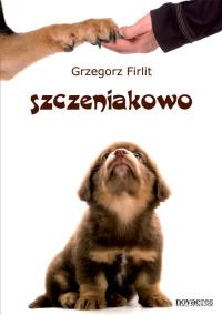 Okładka książki Szczeniakowo. Poradnik szczęśliwego właściciela...