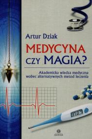 Medycyna czy magia?. Autor: Artur Dziak. ZdrowePodejscie.pl Okładka książki Medycyna czy magia?