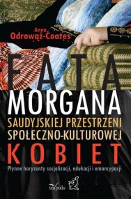 Okładka książki Fatamorgana saudyjskiej przestrzeni społeczno-kulturowej kobiet. Płynne horyzonty socjalizacji, edukacji i emancypacji