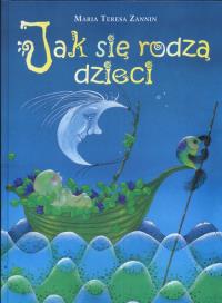 Jak się rodzą dzieci. Autor: Zannin Teresa Maria. ZdrowePodejscie.pl Okładka książki Jak się rodzą dzieci
