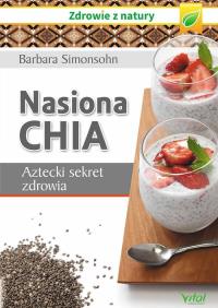 Nasiona chia. Aztecki sekret zdrowia. Autor: Barbara Simonsohn. ZdrowePodejscie.pl Okładka książki Nasiona chia. Aztecki sekret zdrowia