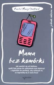 Okładka książki Mama bez komórki. Jak uwolnić się od telefonu