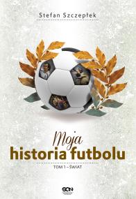 Okładka książki Moja historia futbolu. Tom 1 - Świat
