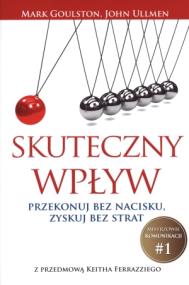 Skuteczny wpływ. Przekonuj bez nacisku.... Autor: Mark Goulston, John Ullmen. ZdrowePodejscie.pl Okładka książki Skuteczny wpływ. Przekonuj bez nacisku...