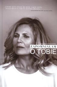 Zapomniałam o tobie. Autor: Grażyna Szapołowska. ZdrowePodejscie.pl Okładka książki Zapomniałam o tobie