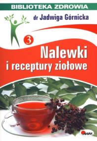 Biblioteka zdrowia. Nalewki i receptury ziołowe. Autor: Jadwiga Górnicka. ZdrowePodejscie.pl Okładka książki Biblioteka zdrowia. Nalewki i receptury ziołowe