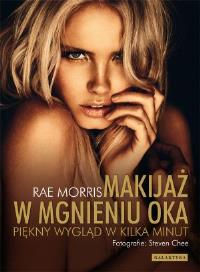 Makijaż w mgnieniu oka.Piękny wygląd w kilka minut. Autor: Rae Morris. ZdrowePodejscie.pl Okładka książki Makijaż w mgnieniu oka.Piękny wygląd w kilka minut