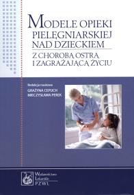 Modele opieki pielęgniarskiej nad dzieckiem. Autor: Cepuch Grażyna, Perek Mieczysława. ZdrowePodejscie.pl Okładka książki Modele opieki pielęgniarskiej nad dzieckiem