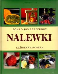 Nalewki. Ponad 100 przepisów  wyd. 2011. Autor: Elżbieta Adamska. ZdrowePodejscie.pl Okładka książki Nalewki. Ponad 100 przepisów  wyd. 2011