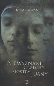 Niewyznane grzechy siostry Juany. Autor: Galvan Kyra. ZdrowePodejscie.pl Okładka książki Niewyznane grzechy siostry Juany