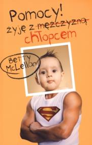 Okładka książki POMOCY! Żyję z mężczyzną (chłopcem) - B. McLellan