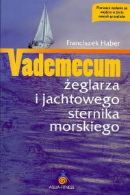 Vademecum żeglarza i jachtowego sternika morskiego. Autor: Haber Franciszek. ZdrowePodejscie.pl Okładka książki Vademecum żeglarza i jachtowego sternika morskiego