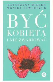 Być kobietą i nie zwariować. Autor: Katarzyna Miller, Monika Pawluczuk. ZdrowePodejscie.pl Okładka książki Być kobietą i nie zwariować