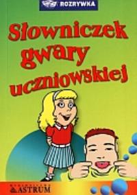 Okładka książki Słowniczek gwary uczniowskiej