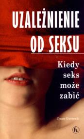 Uzależnienie od seksu. Kiedy seks może zabić. Autor: Cesare Guerreschi. ZdrowePodejscie.pl Okładka książki Uzależnienie od seksu. Kiedy seks może zabić