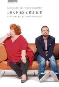 Jak pies z kotem czyli kobieta i mężczyzna.... Autor: Katarzyna Miller, Miłosz Brzeziński. ZdrowePodejscie.pl Okładka książki Jak pies z kotem czyli kobieta i mężczyzna...