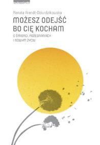 Okładka książki Możesz odejść bo cię kocham. O śmierci, ...