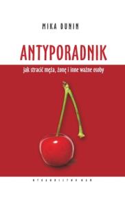 Antyporadnik. Jak stracić męża, żonę... Autor: Mika Dunin. ZdrowePodejscie.pl Okładka książki Antyporadnik. Jak stracić męża, żonę..