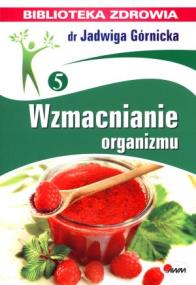 Biblioteka zdrowia. Wzmacnianie organizmu. Autor: Jadwiga Górnicka. ZdrowePodejscie.pl Okładka książki Biblioteka zdrowia. Wzmacnianie organizmu