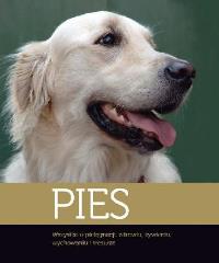 Okładka książki Pies. Wszystko o pielęgnacji, zdrowiu, żywieniu...