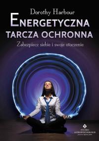 Energetyczna tarcza ochronna. Autor: Dorothy Harbour. ZdrowePodejscie.pl Okładka książki Energetyczna tarcza ochronna