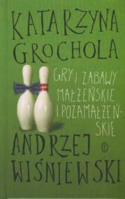 Gry i zabawy małżeńskie i pozamałżeńskie. Autor: Katarzyna Grochola. ZdrowePodejscie.pl Okładka książki Gry i zabawy małżeńskie i pozamałżeńskie