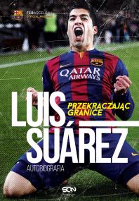 Luis Suarez. Przekraczając granice. Autobiografia. Autor: Suárez Luis, Jenson Peter, Lowe Sid. ZdrowePodejscie.pl Okładka książki Luis Suarez. Przekraczając granice. Autobiografia