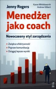 Menedżer jako coach. Nowoczesny styl zarządzania. Autor: Jenny Rogers, Karen Whittleworth, Andrew Gilbert. ZdrowePodejscie.pl Okładka książki Menedżer jako coach. Nowoczesny styl zarządzania